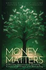 Money Matters: A Holistic Approach to Building Financial Freedom and Well-Being