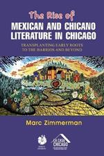 The Rise of Mexican and Chicano Literature in Chicago: Transplanting Early Roots to the Barrios and Beyond