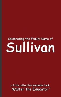 Celebrating the Family Name of Sullivan - Walter the Educator - cover