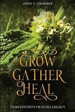 Grow, Gather, Heal: A Deep Dive into Horehound, Exploring it's History, Traditional and Modern Day Uses and Studies, Recipes, Remedies and Growing