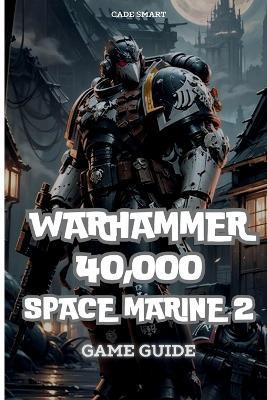 Warhammer 40,000: Space Marine 2 Game Guide: Secrets, Skills and strategies to Survive - Cade Smart - cover