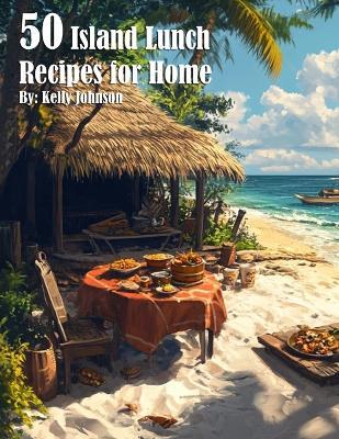 50 Island Lunch Recipes for Home - Kelly Johnson - cover