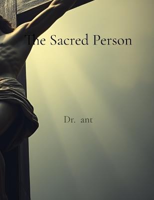 The Sacred Person: A Theological and Apologetic Examination - Ant - cover