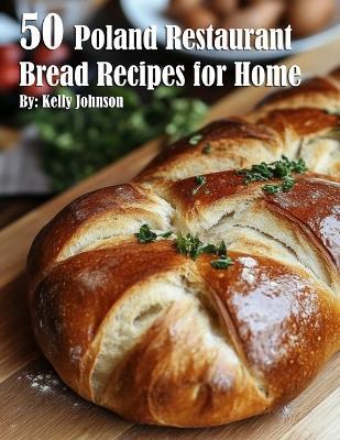 50 Poland Restaurant Bread Recipes for Home - Kelly Johnson - cover