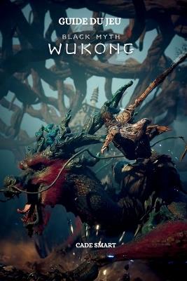 Guide du jeu Black Myth Wukong: Secrets, compétences et stratégies pour survivre - Cade Smart - cover