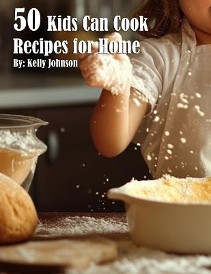 50 Kids Can Cook Recipes for Home - Kelly Johnson - cover