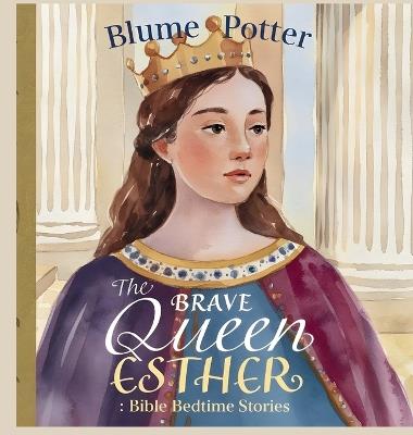 The Brave Queen Esther: Bible Bedtime Story - Blume Potter - cover