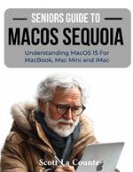 Seniors Guide to MacOS Sequoia: Understanding MacOS 15 For MacBook, Mac Mini and iMac