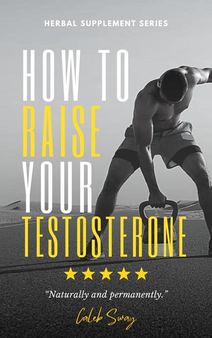 How To Raise Your Testosterone Naturally and Keep It There