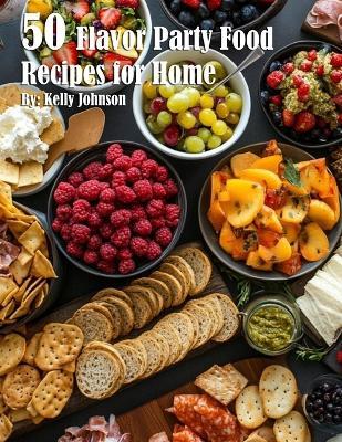 50 Flavor Party Recipes for Home - Kelly Johnson - cover