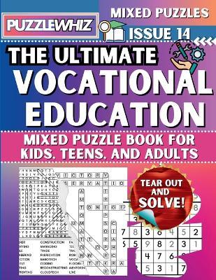 The Ultimate Vocational Education Mixed Puzzle Book for Kids, Teens, and Adults: 16 Types of Engaging Variety Puzzles: Word Search and Math Games (Issue 14) - Puzzlewhiz Publishing - cover