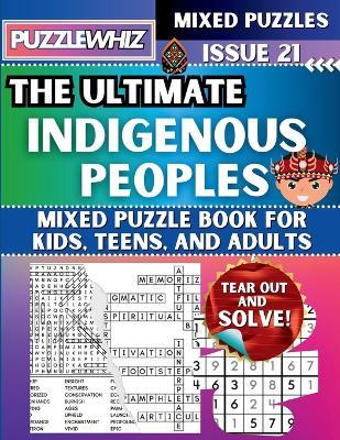 The Ultimate Indigenous Peoples Mixed Puzzle Book for Kids, Teens, and Adults: 16 Types of Engaging Variety Puzzles: Word Search and Math Games (Issue 21) - Puzzlewhiz Publishing - cover