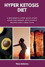 Hyper Ketosis Diet: A Beginner's 5-Step Quick Start Guide for Women, with Sample Recipes and a Meal Plan