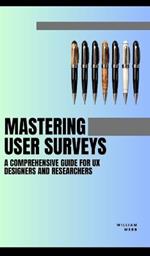 Mastering User Surveys: A Guide for UX Designers and Researchers