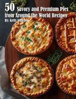 50 Savory Premium Pies from Around the World Recipes