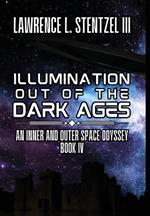 Illumination Out of the Dark Ages: Book Four of An Inner and Outer Space Odyssey