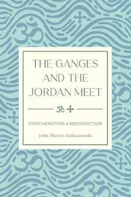 The Ganges and the Jordan Meet - John Martin Sahajananda - cover