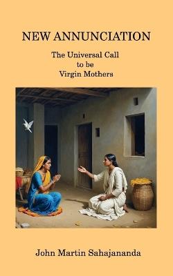 New Annunciation: The Universal Call to be a Virgin Mother - John Martin Sahajananda - cover