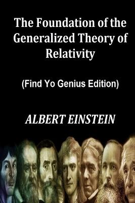 The Foundation of the Generalized Theory of Relativity (Find Yo Genius Edition) By ALBERT EINSTEIN - Albert Einstein - cover