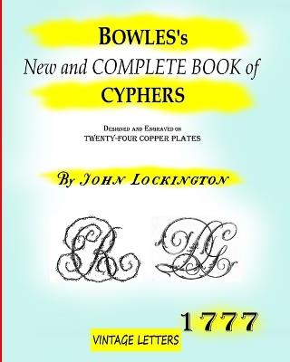 Bowles's New and complete book of cyphers, 1777: Designed and engraved on twenty-four copper plates. - Lockington,Vintage Letters - cover