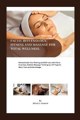 Facial Reflexology, Fitness and Massage For Total Wellness - Alfred J Howard - cover