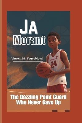 Ja Morant: The Dazzling Point Guard Who Never Gave Up - Vincent M Youngblood - cover