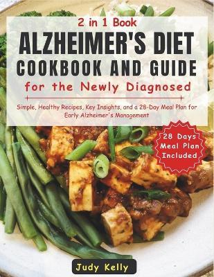 Alzheimer's Diet Cookbook and Guide for the Newly Diagnosed: Simple, Healthy Recipes, Key Insights, and a 28-Day Meal Plan for Early Alzheimer's Management - Judy Kelly - cover