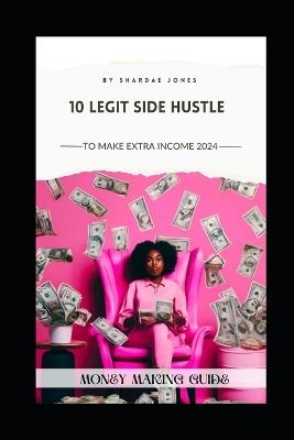 10 legit side hustle to make extra income 2024: money making guide - Shardae Jones - cover