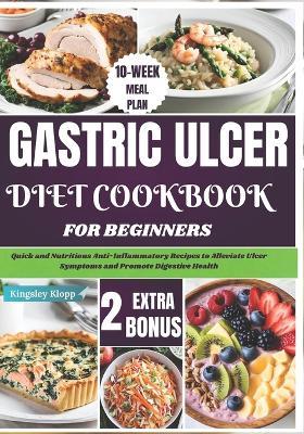 Gastric Ulcer Diet Cookbook for Beginners: Quick and Nutritious Anti-Inflammatory Recipes to Alleviate Ulcer Symptoms and Promote Digestive Health - Kingsley Klopp - cover