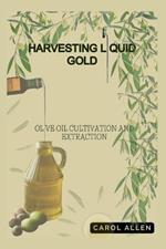Harvesting Liquid Gold: Olive Oil Cultivation And Extraction