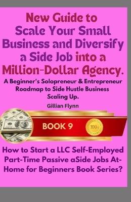 New Guide to Scale Your Small Business and Diversify a Side Job into a Million-Dollar Agency: A Beginner's Solopreneur & Entrepreneur Roadmap to Side Hustle Business Scaling Up. - Gillian Flynn - cover