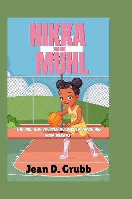 Nikka M?hl: THE GIRL WHO CROSSED OCEAN TO CHASE HER HOOP DREAMS: "A True Story of Courage, Determination, and Basketball" - Jean D Grubb - cover