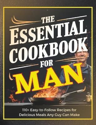 The Essential Cookbook for Men: 110+ Easy-to-Follow Recipes for Delicious Meals Any Guy Can Make - Heinz Georg - cover
