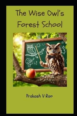 The Wise Owl's Forest School: A Parable Of Learning - Prakash V Rao - cover