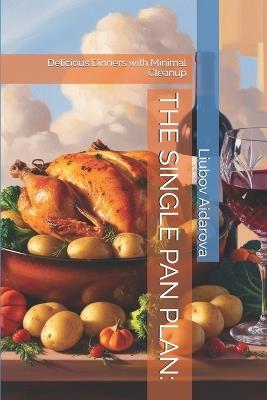 The Single Pan Plan: : Delicious Dinners with Minimal Cleanup - Liubov Aidarova - cover