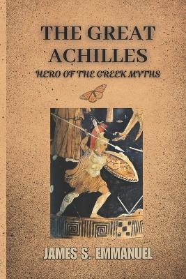 The Great Achilles: Hero of the Greek Myths - James Emmanuel - cover