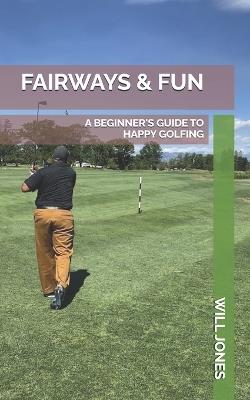 Fairways & Fun: A Beginner's Guide to Happy Golfing - Will Jones - cover