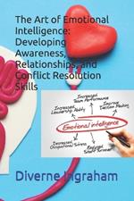 The Art of Emotional Intelligence: Developing Awareness, Relationships, and Conflict Resolution Skills
