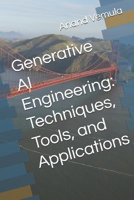 Generative AI Engineering: Techniques, Tools, and Applications - Anand Vemula - cover