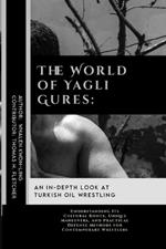 The World of Yagli Gures: An In-Depth Look at Turkish Oil Wrestling: Understanding Its Cultural Roots, Unique Maneuvers, and Practical Defense Methods for Contemporary Wrestlers