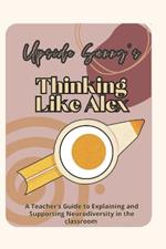 Upside Sunny's Thinking Like Alex: A Teacher's Guide to Explaining and Supporting Neurodiversity in the Classroom