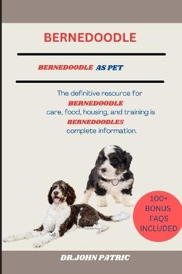 Bernedoodle: The definitive resource for BERNEDOODLES care, food, housing, and training is BERNEDOODLES complete information. - Dr John Patric - cover