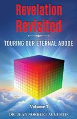 Revelation Revisited - Volume 7: Touring Our Eternal Abode