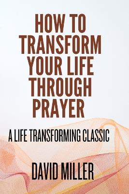 How To Transform Your Life Through Prayer - David Miller - cover