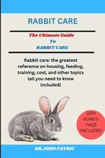 Rabbit Care: Rabbit care: the greatest reference on housing, feeding, training, cost, and other topics (all you need to know included)