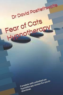 Fear of Cats Hypnotherapy: Complete with unlimited use hypnotherapy session for you to download. - David Postlethwaite - cover