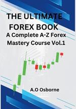 The Ultimate Forex Book: A complete A-Z Forex Mastery Course Vol.1