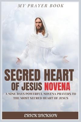 Novena to the Secred Heart of Jesus: A Nine Days Powerful Novena Prayers to the Most Secred Heart of Jesus - Erick Dickson - cover