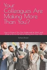 Your Colleagues Are Making More Than You?: How to Know if You Are Underpaid at Work, and What to Do to Get More Money from Your Job