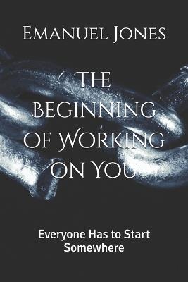 The Beginning of Working on You: Everyone Has to Start Somewhere - Emanuel Jones - cover